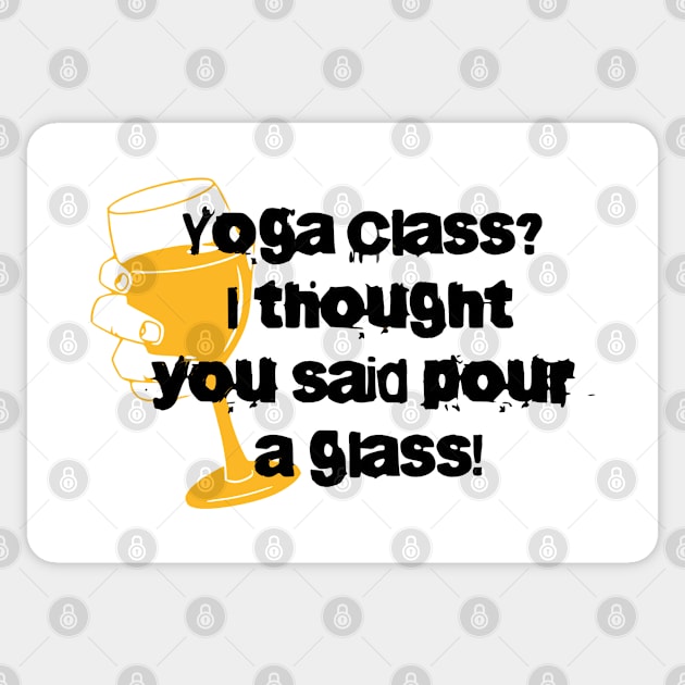 Yoga Class? I thought you'd said pour a glass Sticker by NotUrOrdinaryDesign